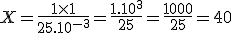 X=\frac{1\times 1}{25.10^{-3}}=\frac{1.10^3}{25}=\frac{1000}{25}=40